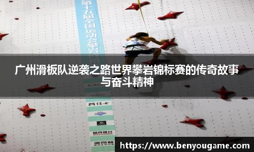 广州滑板队逆袭之路世界攀岩锦标赛的传奇故事与奋斗精神